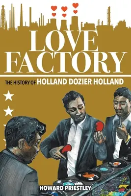 Die Liebesfabrik: Die Geschichte von Holland Dozier Holland - Love Factory: The History of Holland Dozier Holland