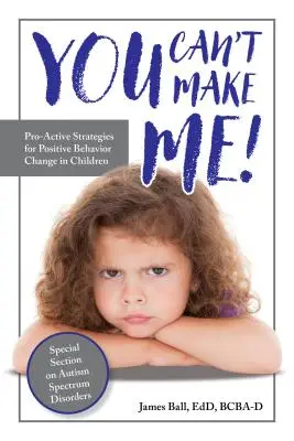 Du kannst mich nicht zwingen! Proaktive Strategien für eine positive Verhaltensänderung bei Kindern - You Can't Make Me!: Pro-Active Strategies for Positive Behavior Change in Children
