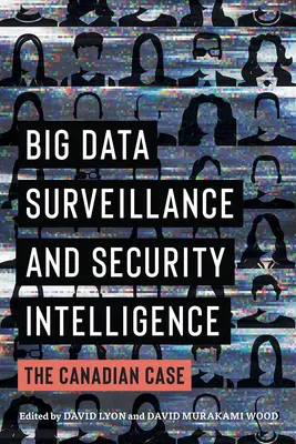 Big Data-Überwachung und Sicherheitsaufklärung: Der kanadische Fall - Big Data Surveillance and Security Intelligence: The Canadian Case