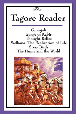 Der Tagore-Leser: Gitanjali, Songs of Kabr, Thought Relics, Sadhana: The Realization of Life, Stray Birds, The Home and the World - The Tagore Reader: Gitanjali, Songs of Kabr, Thought Relics, Sadhana: The Realization of Life, Stray Birds, The Home and the World