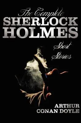 The Complete Sherlock Holmes Short Stories - Unabridged - Die Abenteuer des Sherlock Holmes, die Memoiren des Sherlock Holmes, die Rückkehr des Sherlock Holmes - The Complete Sherlock Holmes Short Stories - Unabridged - The Adventures of Sherlock Holmes, the Memoirs of Sherlock Holmes, the Return of Sherlock Ho