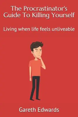 Der Leitfaden für Prokrastinierer, um sich selbst zu töten: Leben, wenn das Leben sich unlebbar anfühlt - The Procrastinator's Guide to Killing Yourself: Living When Life Feels Unliveable