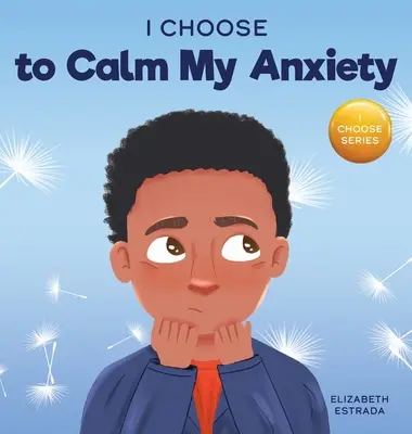 Ich entscheide mich für die Beruhigung meiner Angst: Ein farbenfrohes Bilderbuch über Beruhigungsstrategien für ängstliche Kinder - I Choose to Calm My Anxiety: A Colorful, Picture Book About Soothing Strategies for Anxious Children