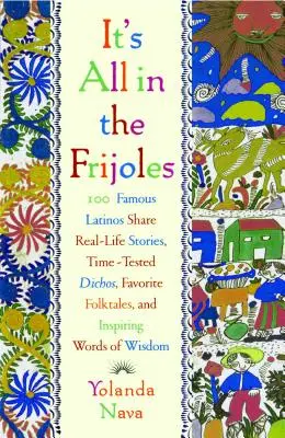 It's All in the Frijoles: 100 berühmte Latinos erzählen Geschichten aus dem wahren Leben Time Tested Dichos Favorite Folkta - It's All in the Frijoles: 100 Famous Latinos Share Real Life Stories Time Tested Dichos Favorite Folkta