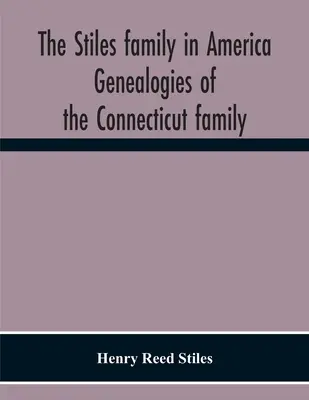 Die Familie Stiles in Amerika. Genealogien der Familie aus Connecticut - The Stiles Family In America. Genealogies Of The Connecticut Family