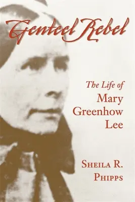 Vornehme Rebellin: Das Leben der Mary Greenhow Lee - Genteel Rebel: The Life of Mary Greenhow Lee