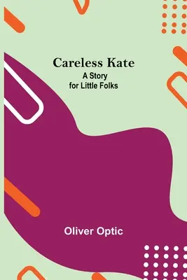 Careless Kate; Eine Geschichte für kleine Leute - Careless Kate; A Story For Little Folks