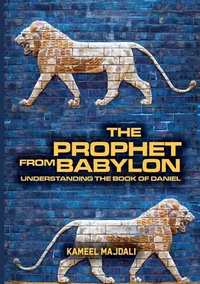 Der Prophet aus Babylon: Das Buch Daniel verstehen - The Prophet From Babylon: Understanding The Book Of Daniel