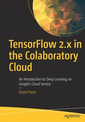 Tensorflow 2.X in der Colaboratory Cloud: Eine Einführung in Deep Learning auf Googles Cloud Service - Tensorflow 2.X in the Colaboratory Cloud: An Introduction to Deep Learning on Google's Cloud Service