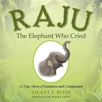Raju, der Elefant, der weinte: Eine wahre Geschichte über Freundlichkeit und Mitgefühl - Raju the Elephant Who Cried: A True Story of Kindness and Compassion