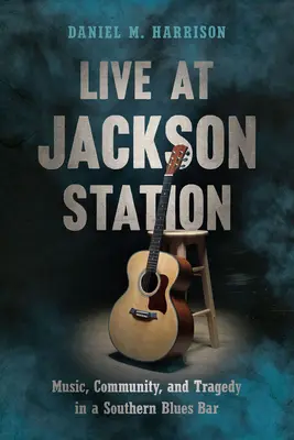 Live in der Jackson Station: Musik, Gemeinschaft und Tragödie in einer Südstaaten-Blues-Bar - Live at Jackson Station: Music, Community, and Tragedy in a Southern Blues Bar