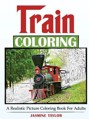 Zug Ausmalen: Ein realistisches Ausmalbuch für Erwachsene - Train Coloring: A Realistic Picture Coloring Book for Adults