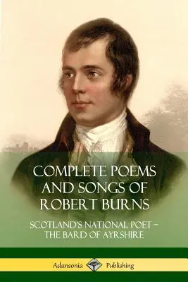 Vollständige Gedichte und Lieder von Robert Burns: Schottlands Nationaldichter - der Barde von Ayrshire - Complete Poems and Songs of Robert Burns: Scotland's National Poet - the Bard of Ayrshire