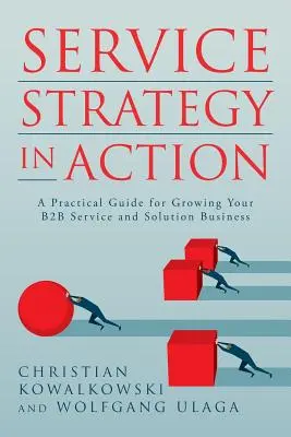 Service-Strategie in Aktion: Ein praktischer Leitfaden für das Wachstum Ihres B2B-Service- und Lösungsgeschäfts - Service Strategy in Action: A Practical Guide for Growing Your B2B Service and Solution Business