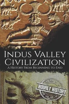 Die Indus-Tal-Zivilisation: Eine Geschichte von den Anfängen bis zum Ende - Indus Valley Civilization: A History from Beginning to End