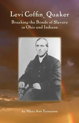 Levi Coffin: Ein Quäker, der die Sklaverei in Ohio und Indiana aufbrach - Levi Coffin: Quaker Breaking Bonds of Slavery in Ohio and Indiana