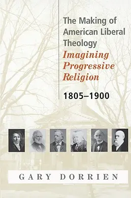 Die Entstehung der amerikanischen liberalen Theologie 1805-1900 - The Making of American Liberal Theology 1805-1900