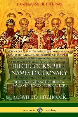 Hitchcocks Wörterbuch der Bibelnamen: Definitionen althebräischer Namen, die in biblischen Überlieferungen erwähnt werden - Hitchcock's Bible Names Dictionary: Definitions of Ancient Hebrew Names Mentioned in Biblical Lore