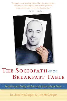 Der Soziopath am Frühstückstisch: Erkennen von und Umgang mit asozialen und manipulativen Menschen - The Sociopath at the Breakfast Table: Recognizing and Dealing with Antisocial and Manipulative People