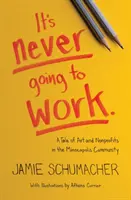 Es wird nie funktionieren: Eine Geschichte über Kunst und Nonprofit-Organisationen in der Gemeinde Minneapolis - It's Never Going to Work: A Tale of Art and Nonprofits in the Minneapolis Community