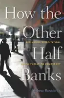 Wie die andere Hälfte Banken: Ausgrenzung, Ausbeutung und die Bedrohung der Demokratie - How the Other Half Banks: Exclusion, Exploitation, and the Threat to Democracy