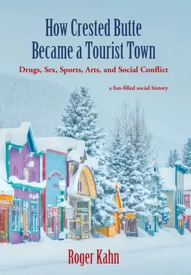 Wie Crested Butte zu einer Touristenstadt wurde: Drogen, Sex, Sport, Kunst und soziale Konflikte - How Crested Butte Became a Tourist Town: Drugs, Sex, Sports, Arts, and Social Conflict