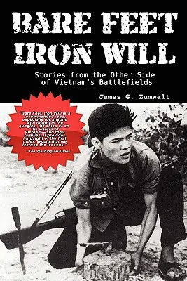 Nackte Füße, eiserner Wille Geschichten von der anderen Seite der Schlachtfelder Vietnams - Bare Feet, Iron Will Stories from the Other Side of Vietnam's Battlefields