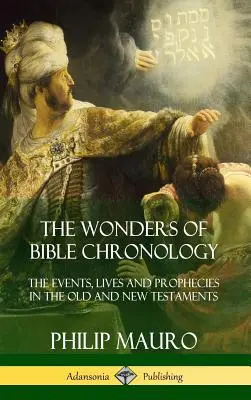 Die Wunder der biblischen Chronologie: Die Ereignisse, Leben und Prophezeiungen im Alten und Neuen Testament (Hardcover) - The Wonders of Bible Chronology: The Events, Lives and Prophecies in the Old and New Testaments (Hardcover)