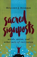 Heilige Wegweiser: Worte, Wasser und andere Taten des Widerstands - Sacred Signposts: Words, Water, and Other Acts of Resistance