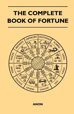 The Complete Book of Fortune - Ein umfassender Überblick über die okkulten Wissenschaften und andere Methoden der Weissagung, die von den Menschen seit jeher angewandt wurden - The Complete Book of Fortune - A Comprehensive Survey of the Occult Sciences and Other Methods of Divination that have been Employed by Man Throughout