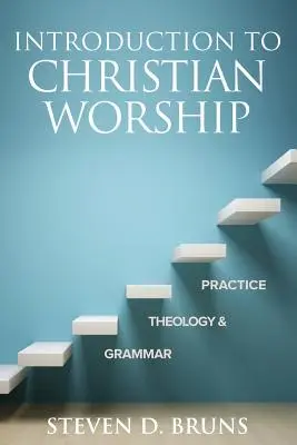 Einführung in die christliche Anbetung: Grammatik, Theologie und Praxis - Introduction to Christian Worship: Grammar, Theology, and Practice