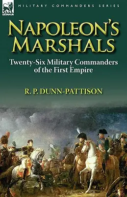 Napoleons Marschälle: Sechsundzwanzig militärische Befehlshaber des Ersten Kaiserreichs - Napoleon's Marshals: Twenty-Six Military Commanders of the First Empire