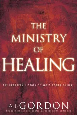 Der Dienst der Heilung: Die ungebrochene Geschichte von Gottes Macht zu heilen - The Ministry of Healing: The Unbroken History of God's Power to Heal