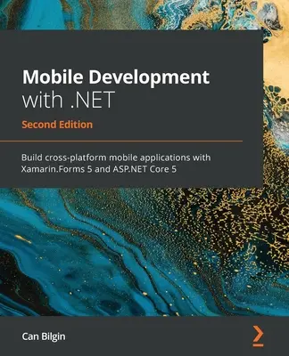 Mobile Entwicklung mit .NET - Zweite Auflage: Erstellen Sie plattformübergreifende mobile Anwendungen mit Xamarin.Forms 5 und ASP.NET Core 5 - Mobile Development with .NET - Second Edition: Build cross-platform mobile applications with Xamarin.Forms 5 and ASP.NET Core 5