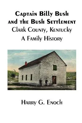 Kapitän Billy Bush und die Bush-Siedlung, Clark County, Kentucky, eine Familiengeschichte - Captain Billy Bush and the Bush Settlement, Clark County, Kentucky, A Family History