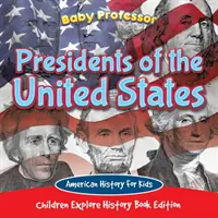 Die Präsidenten der Vereinigten Staaten: Amerikanische Geschichte für Kinder - Children Explore History Book Edition - Presidents of the United States: American History For Kids - Children Explore History Book Edition