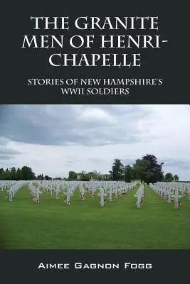 Die Granitmänner von Henri-Chapelle: Geschichten von WWII-Soldaten aus New Hampshire - The Granite Men of Henri-Chapelle: Stories of New Hampshire's WWII Soldiers