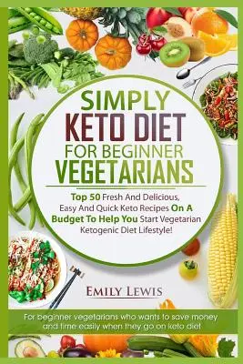 Einfach Keto-Diät für Anfänger Vegetarier: Top 50 frische und leckere, einfache und schnelle Keto-Rezepte für den Einstieg in die vegetarisch-ketogene Ernährung - Simply Keto Diet for Beginner Vegetarians: Top 50 Fresh And Delicious, Easy And Quick Keto Recipes On A Budget To Help You Start Vegetarian Ketogenic