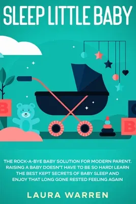 Sleep Little Baby: Die Rock-a-Bye-Baby-Lösung für moderne Eltern: Ein Baby großzuziehen muss nicht so schwer sein! Lernen Sie die bestgehüteten Geheimnisse - Sleep Little Baby: The Rock-a-Bye Baby Solution for Modern Parent: Raising a Baby Doesn't Have to Be so Hard! Learn the Best Kept Secrets