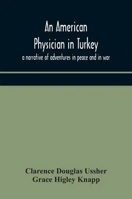 Ein amerikanischer Arzt in der Türkei: eine Erzählung von Abenteuern im Frieden und im Krieg - An American physician in Turkey: a narrative of adventures in peace and in war