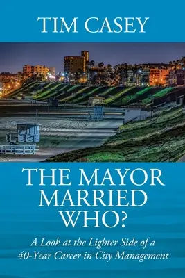 Der Bürgermeister hat wen geheiratet? Ein Blick auf die leichteren Seiten einer 40-jährigen Karriere im Stadtmanagement - The Mayor Married Who? A Look at the Lighter Side of a 40-Year Career in City Management