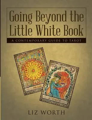 Jenseits des kleinen weißen Buches: Ein zeitgenössischer Leitfaden zum Tarot - Going Beyond the Little White Book: A Contemporary Guide to Tarot