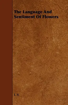 Die Sprache und das Gefühl der Blumen - The Language And Sentiment Of Flowers