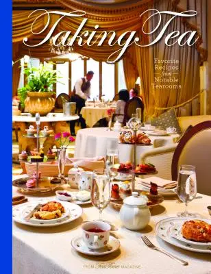 Tee trinken: Lieblingsrezepte aus namhaften Teestuben - Taking Tea: Favorite Recipes from Notable Tearooms
