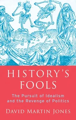 Die Narren der Geschichte: Das Streben nach Idealismus und die Rache der Politik - History's Fools: The Pursuit of Idealism and the Revenge of Politics