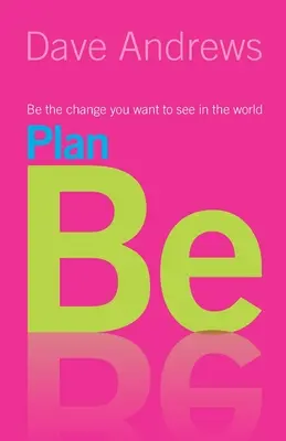 Plan Be: Sei die Veränderung, die du in der Welt sehen willst - Plan Be: Be the Change you want to see in the World