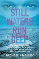 Stille Wasser sind tief: Die Geschichten von zwei Städten, die unter Serienmorden litten: Springfield, Massachusetts und Los Angeles, Kalifornien - Still Waters Run Deep: The Tales of Two Cities That Suffered from Serial Killings: Springfield, Massachusetts & Los Angeles, California