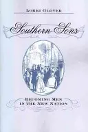 Südliche Söhne: Männerwerdung in der neuen Nation - Southern Sons: Becoming Men in the New Nation