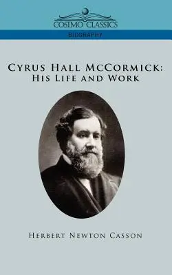 Cyrus Hall McCormick Sein Leben und Werk - Cyrus Hall McCormick His Life and Work