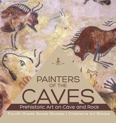 Maler der Höhlen - Prähistorische Kunst in Höhlen und Felsen - Sozialkunde für die vierte Klasse - Kunstbücher für Kinder - Painters of the Caves - Prehistoric Art on Cave and Rock - Fourth Grade Social Studies - Children's Art Books